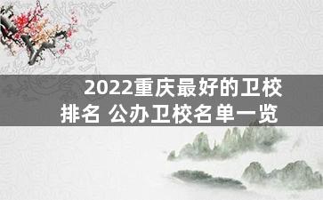 2022重庆最好的卫校排名 公办卫校名单一览